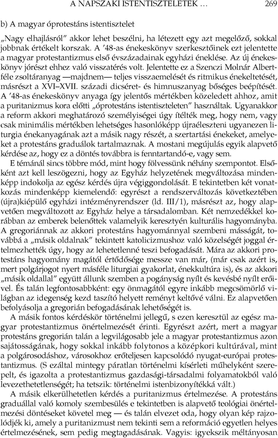 Jelentette ez a Szenczi Molnár Albertféle zsoltáranyag majdnem teljes visszaemelését és ritmikus énekeltetését, másrészt a XVI XVII. századi dicséret- és himnuszanyag bőséges beépítését.