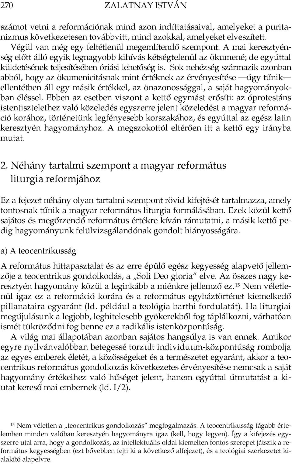 Sok nehézség származik azonban abból, hogy az ökumenicitásnak mint értéknek az érvényesítése úgy tűnik ellentétben áll egy másik értékkel, az önazonossággal, a saját hagyományokban éléssel.