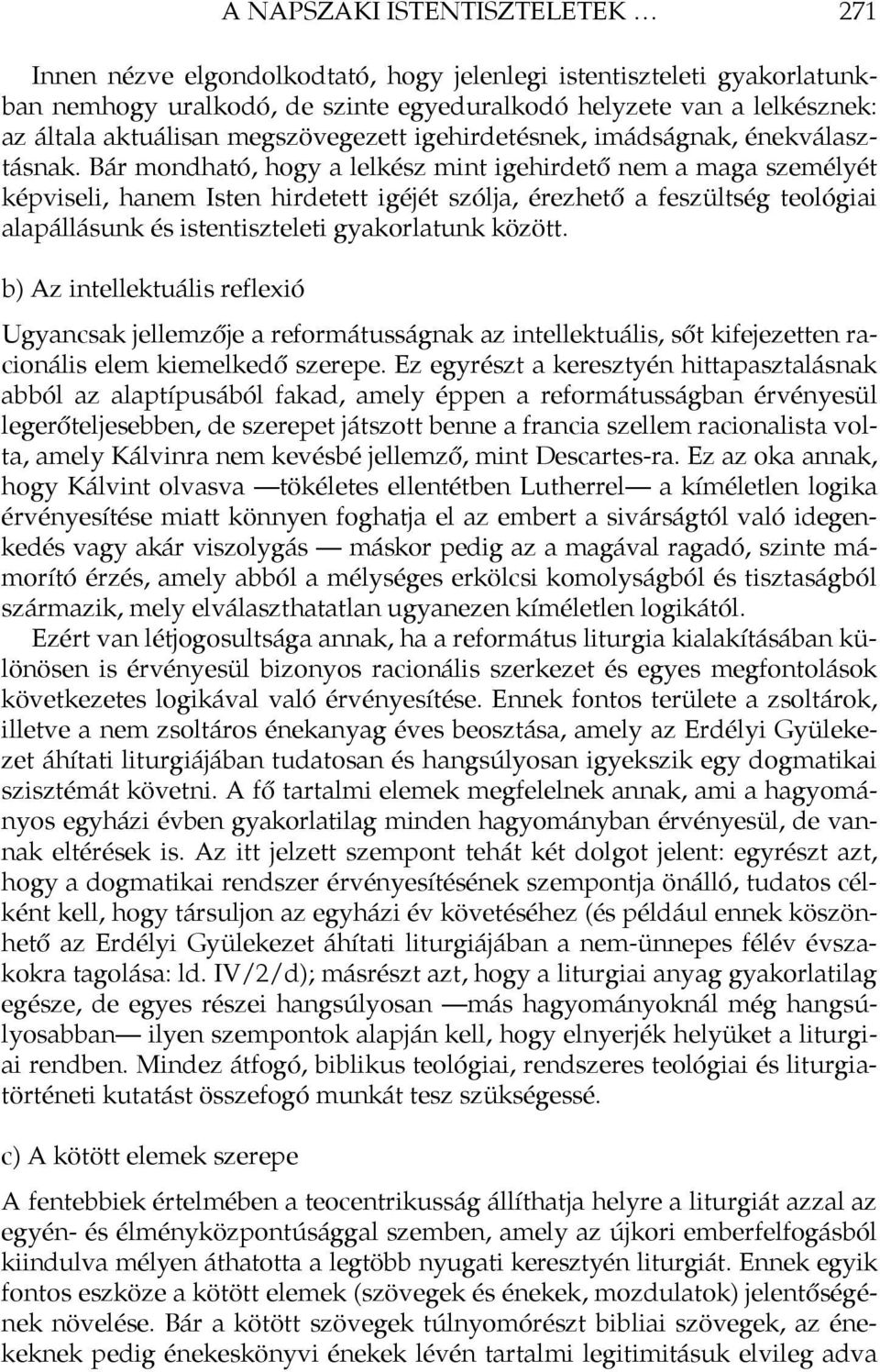 Bár mondható, hogy a lelkész mint igehirdető nem a maga személyét képviseli, hanem Isten hirdetett igéjét szólja, érezhető a feszültség teológiai alapállásunk és istentiszteleti gyakorlatunk között.