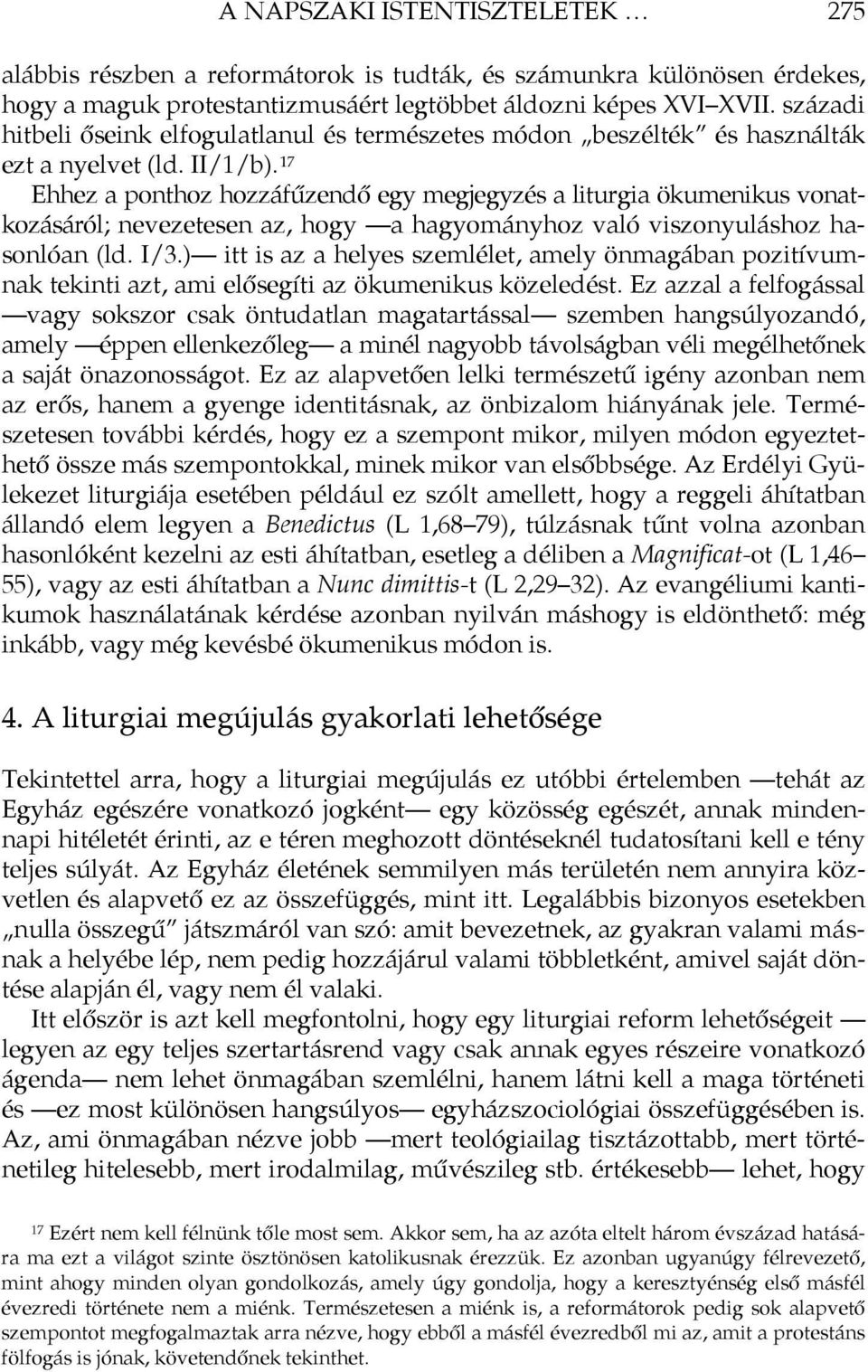 17 Ehhez a ponthoz hozzáfűzendő egy megjegyzés a liturgia ökumenikus vonatkozásáról; nevezetesen az, hogy a hagyományhoz való viszonyuláshoz hasonlóan (ld. I/3.