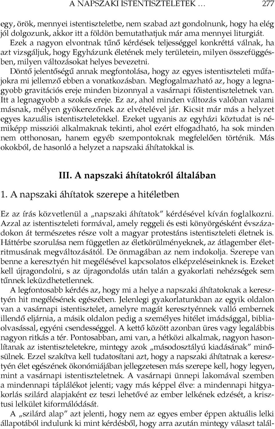 Döntő jelentőségű annak megfontolása, hogy az egyes istentiszteleti műfajokra mi jellemző ebben a vonatkozásban.