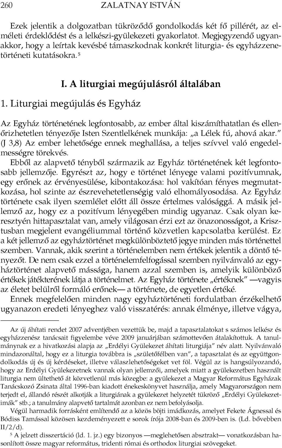 Liturgiai megújulás és Egyház Az Egyház történetének legfontosabb, az ember által kiszámíthatatlan és ellenőrizhetetlen tényezője Isten Szentlelkének munkája: a Lélek fú, ahová akar.