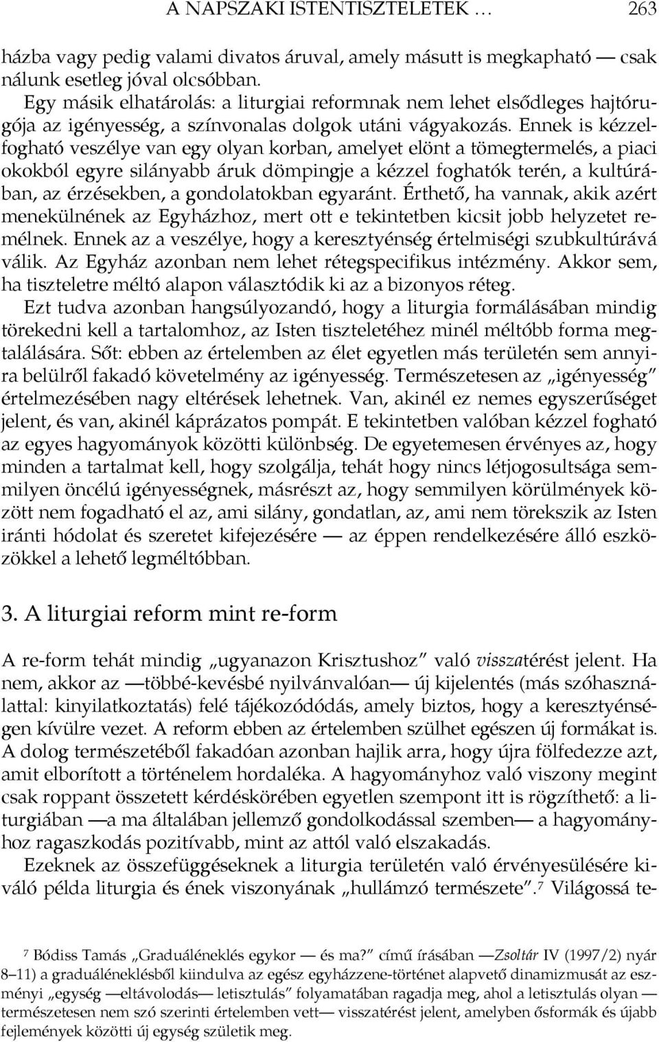 Ennek is kézzelfogható veszélye van egy olyan korban, amelyet elönt a tömegtermelés, a piaci okokból egyre silányabb áruk dömpingje a kézzel foghatók terén, a kultúrában, az érzésekben, a