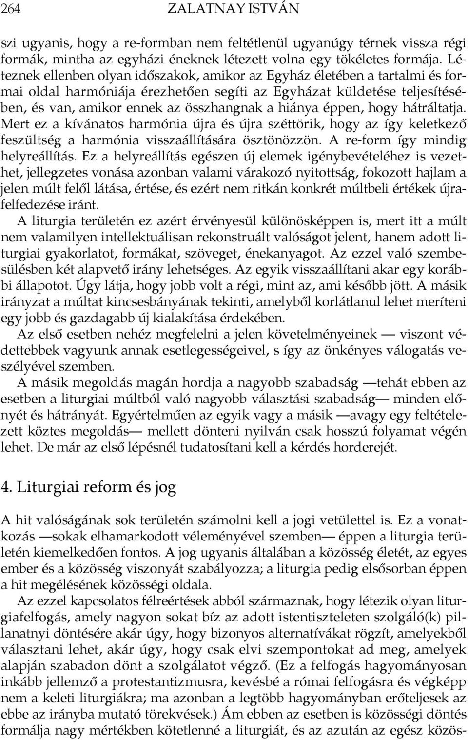 éppen, hogy hátráltatja. Mert ez a kívánatos harmónia újra és újra széttörik, hogy az így keletkező feszültség a harmónia visszaállítására ösztönözzön. A re-form így mindig helyreállítás.
