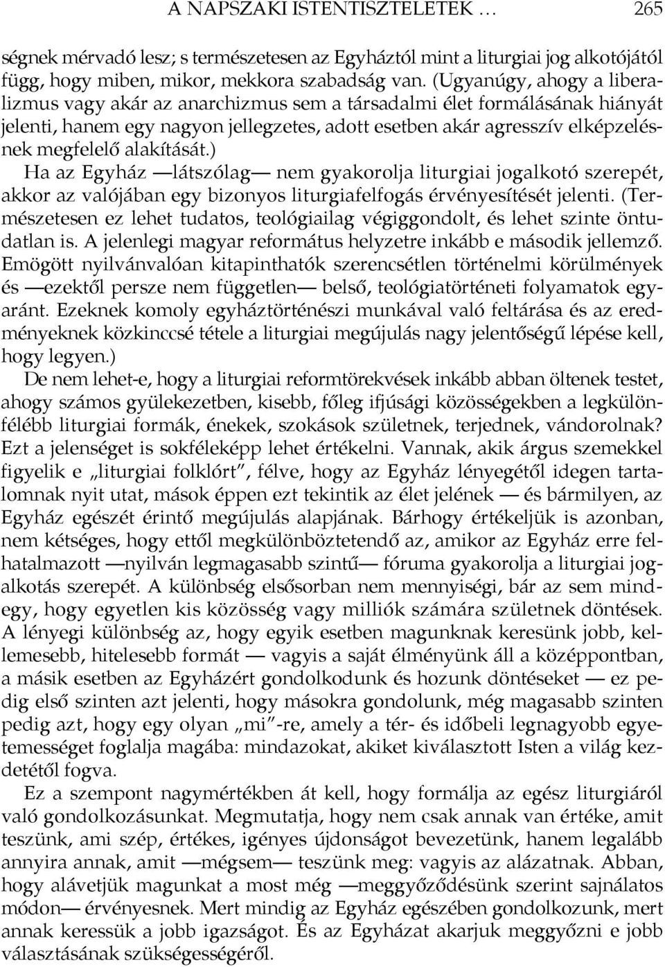 alakítását.) Ha az Egyház látszólag nem gyakorolja liturgiai jogalkotó szerepét, akkor az valójában egy bizonyos liturgiafelfogás érvényesítését jelenti.