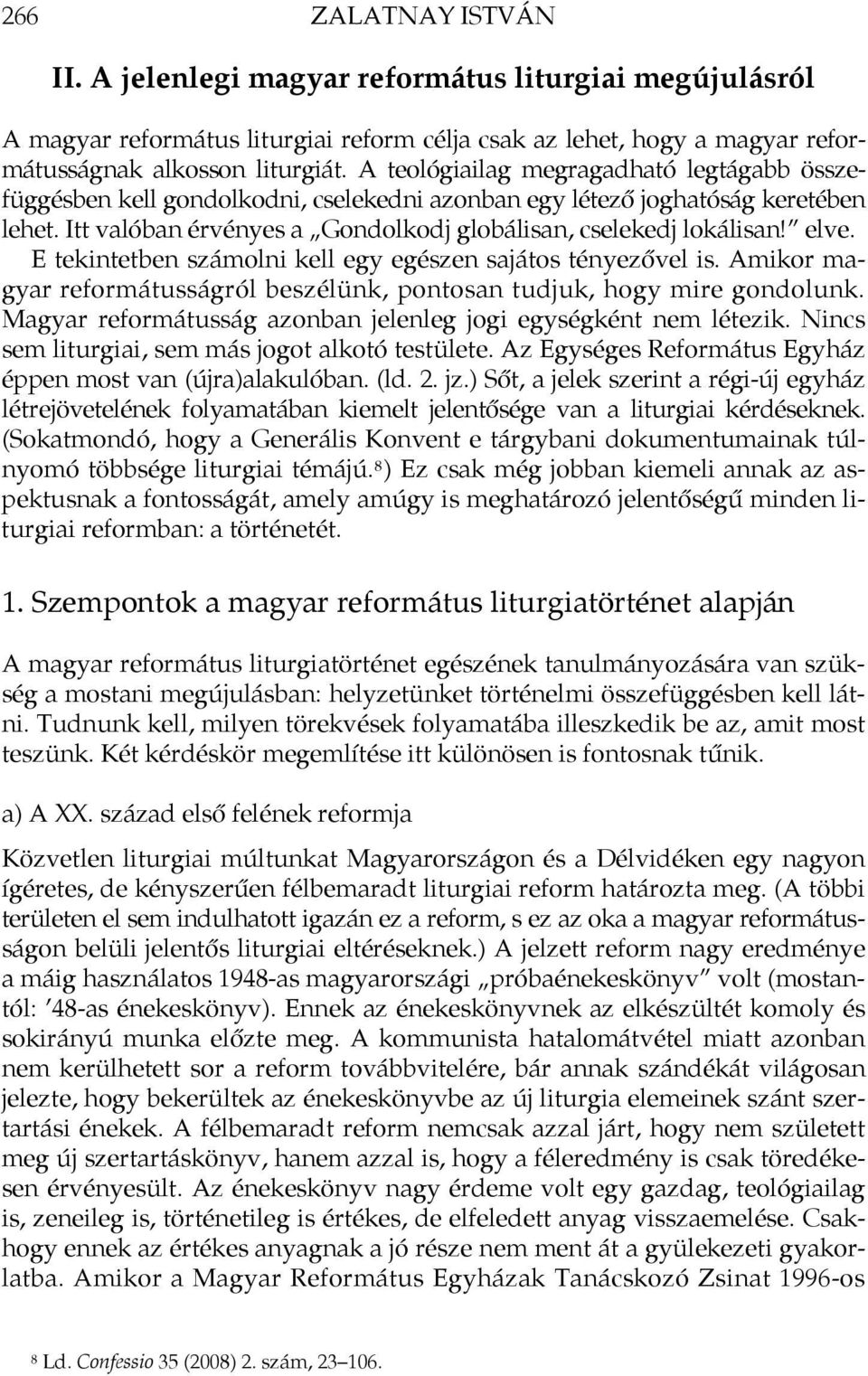 elve. E tekintetben számolni kell egy egészen sajátos tényezővel is. Amikor magyar reformátusságról beszélünk, pontosan tudjuk, hogy mire gondolunk.