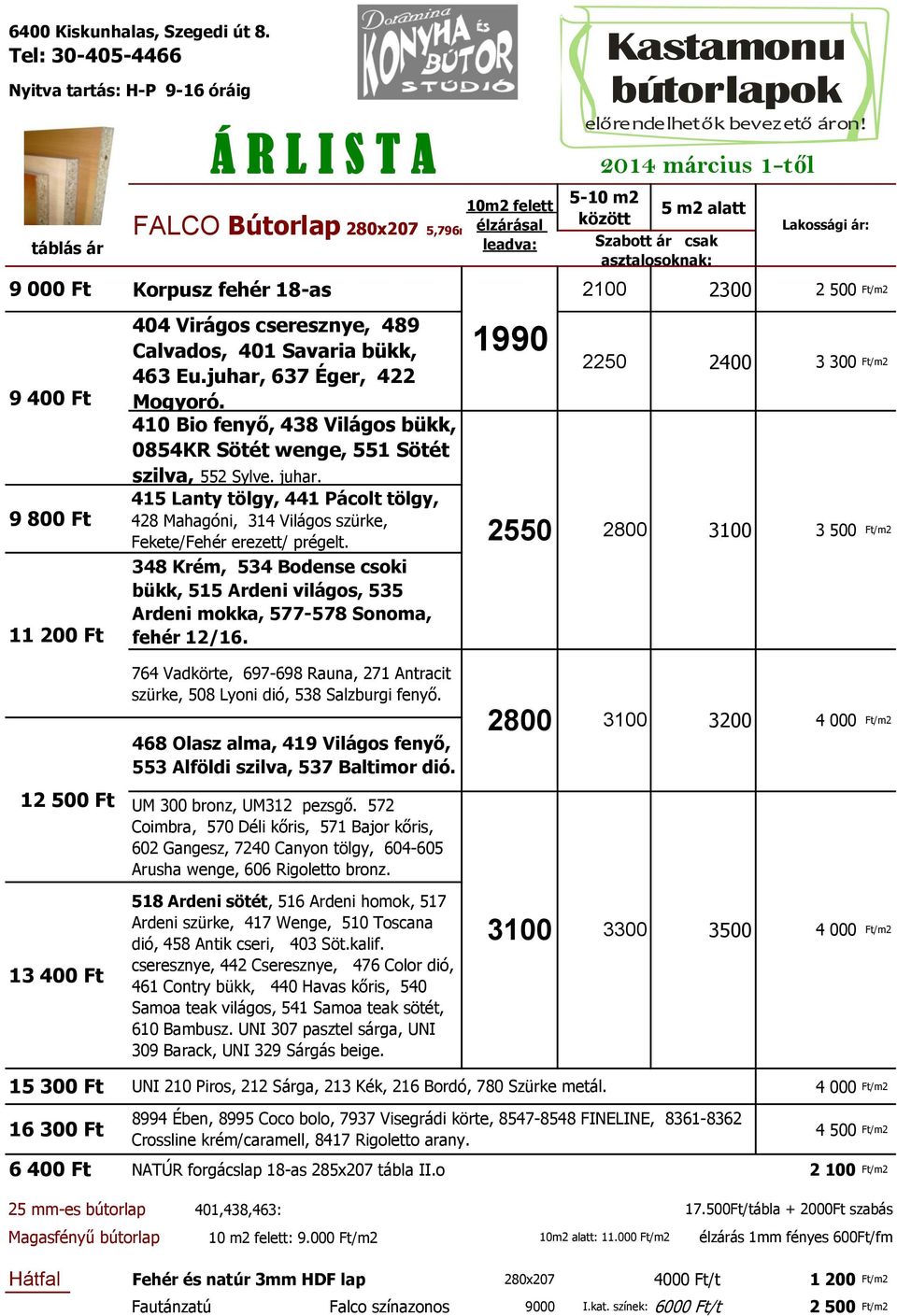Korpusz fehér 18-as 2100 2300 2 500 Ft/m2 404 Virágos cseresznye, 489 Calvados, 401 Savaria bükk, 463 Eu.juhar, 637 Éger, 422 Mogyoró.