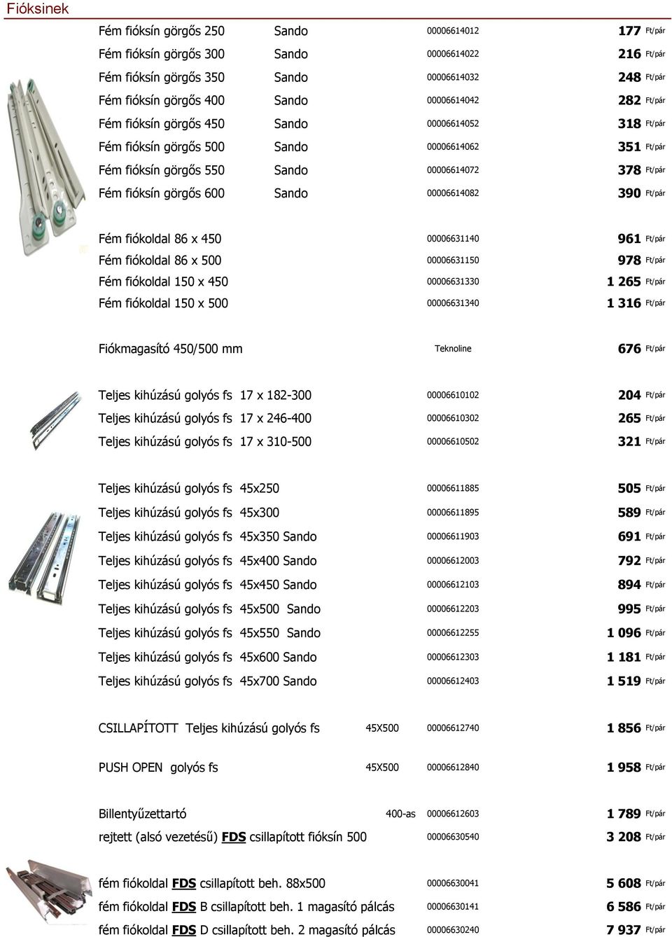 600 Sando 00006614082 390 Ft/pár Fém fiókoldal 86 x 450 00006631140 961 Ft/pár Fém fiókoldal 86 x 500 00006631150 978 Ft/pár Fém fiókoldal 150 x 450 00006631330 1 265 Ft/pár Fém fiókoldal 150 x 500