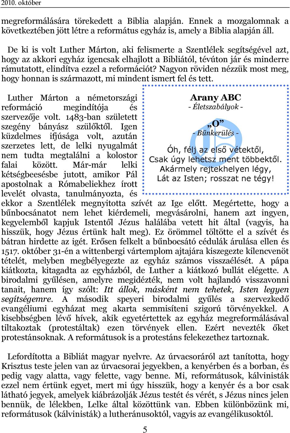 Nagyon röviden nézzük most meg, hogy honnan is származott, mi mindent ismert fel és tett. Luther Márton a németországi reformáció megindítója és szervezője volt.
