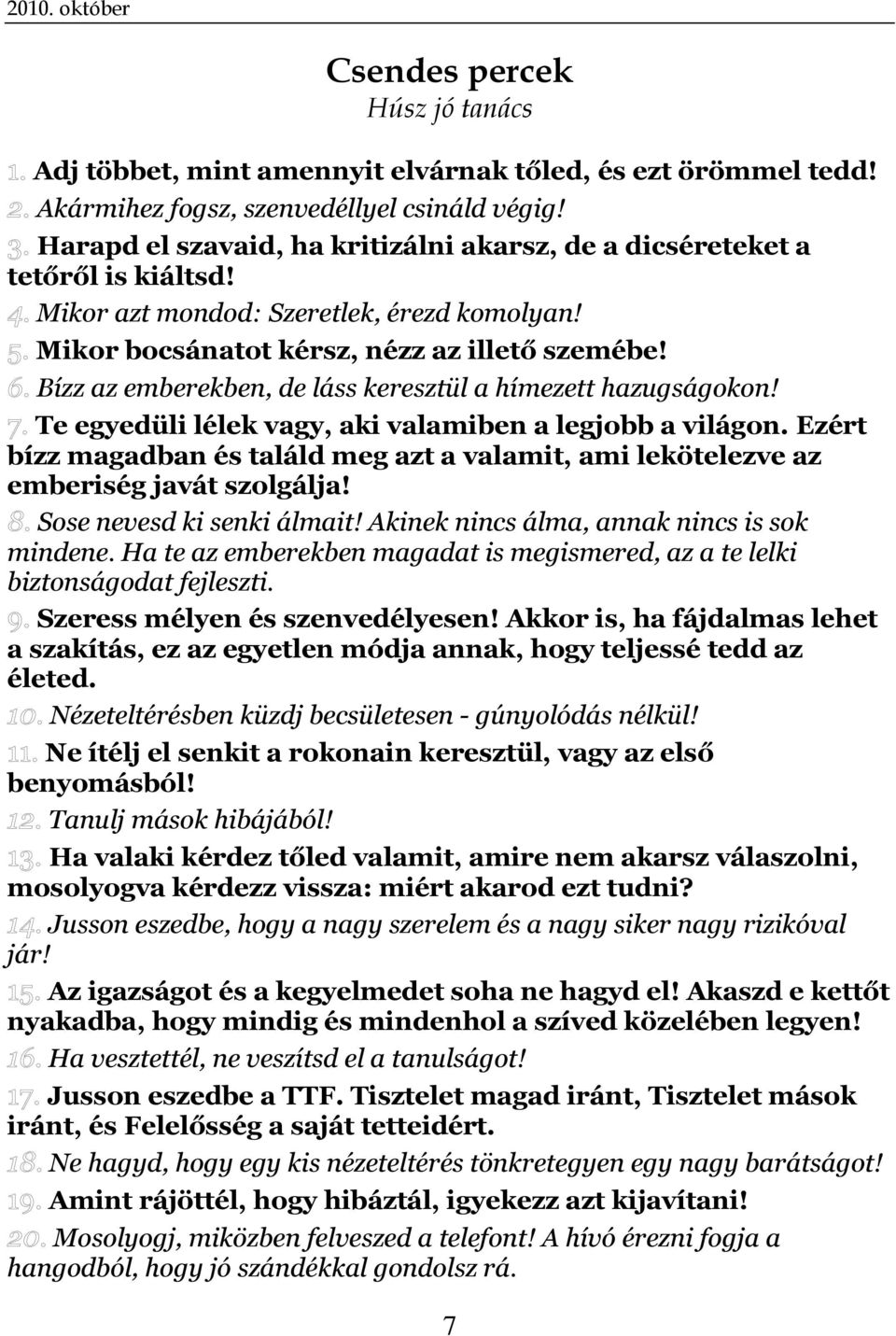 Bízz az emberekben, de láss keresztül a hímezett hazugságokon! Te egyedüli lélek vagy, aki valamiben a legjobb a világon.