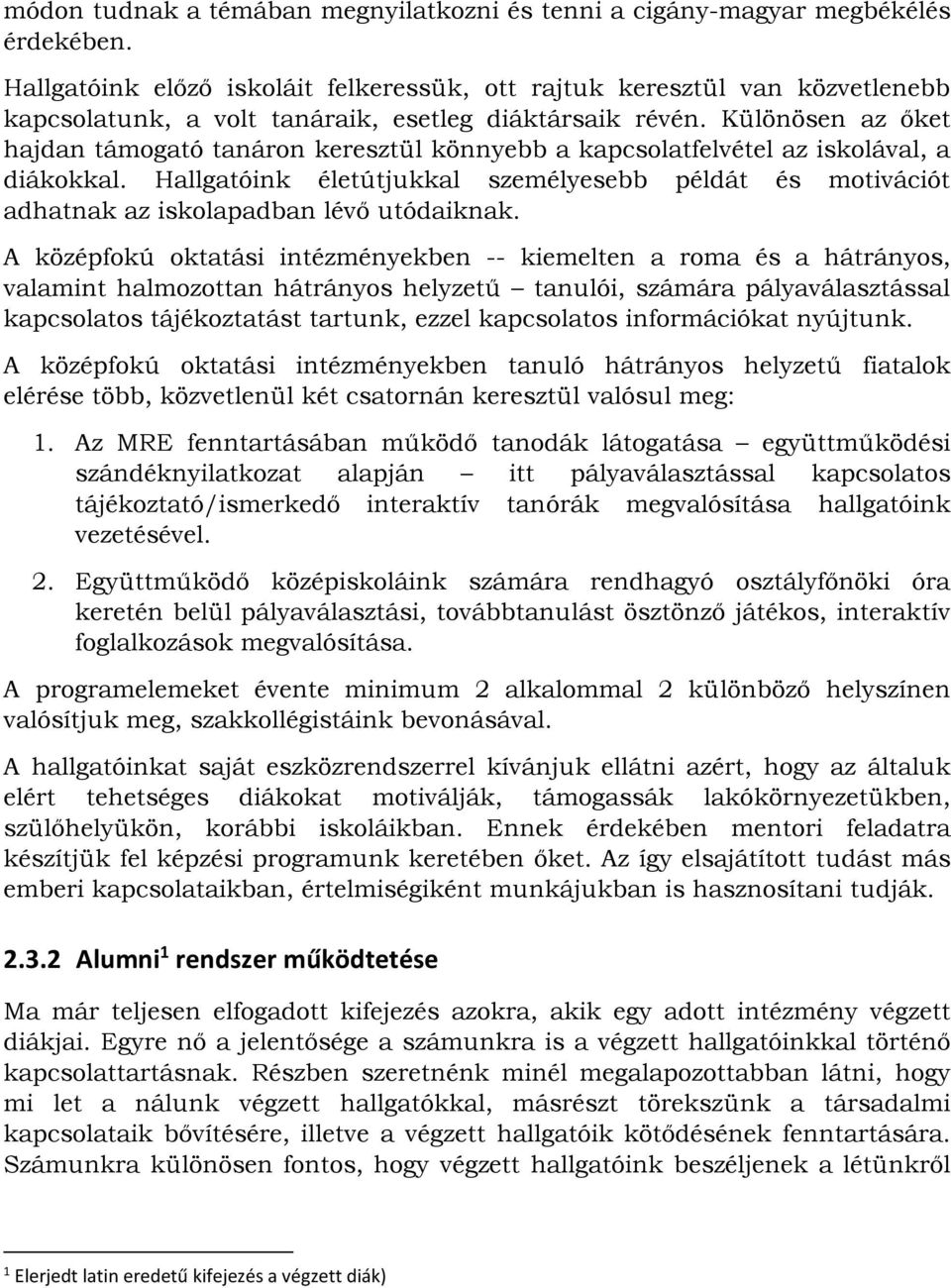 Különösen az őket hajdan támogató tanáron keresztül könnyebb a kapcsolatfelvétel az iskolával, a diákokkal.
