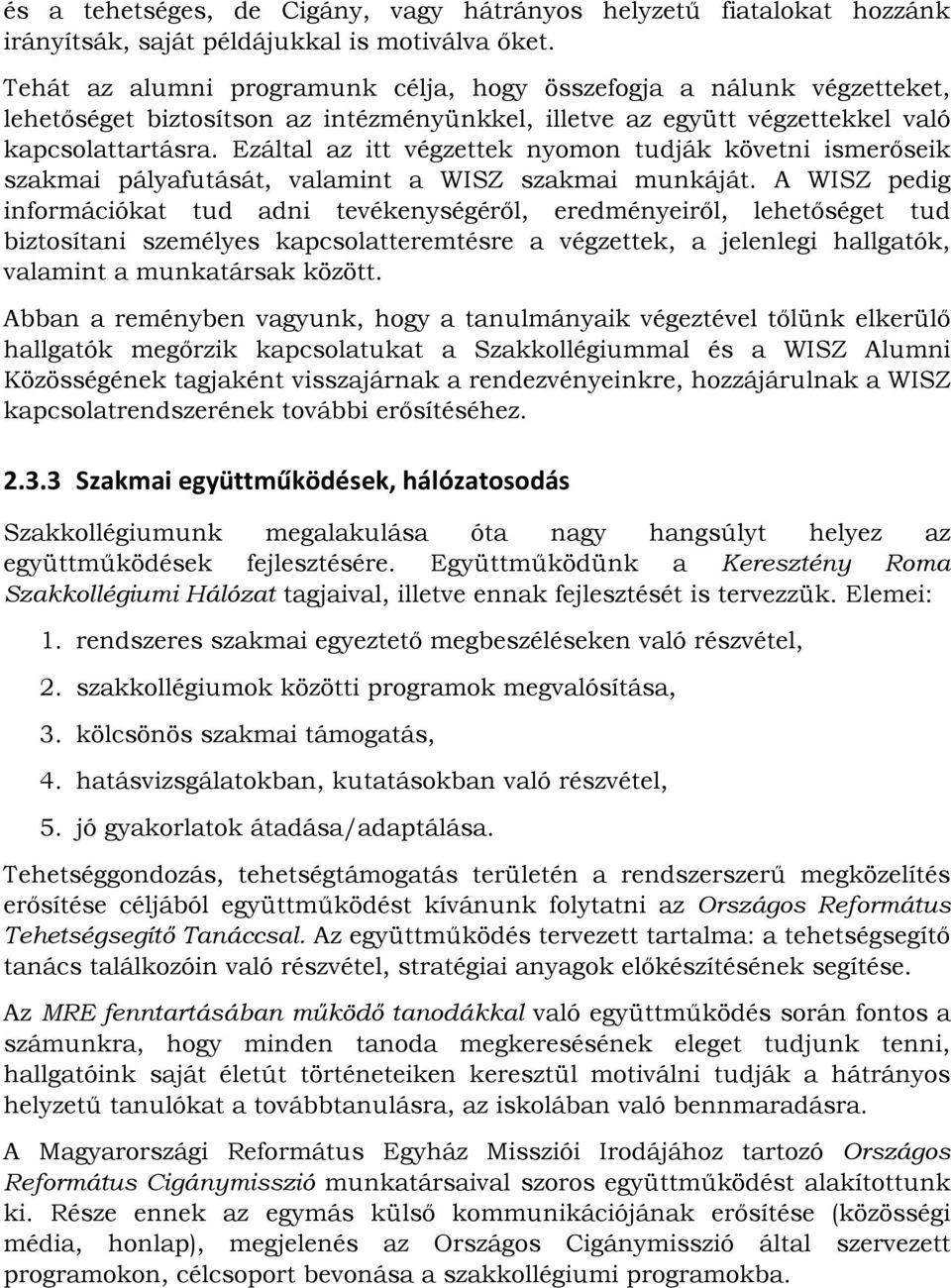 Ezáltal az itt végzettek nyomon tudják követni ismerőseik szakmai pályafutását, valamint a WISZ szakmai munkáját.