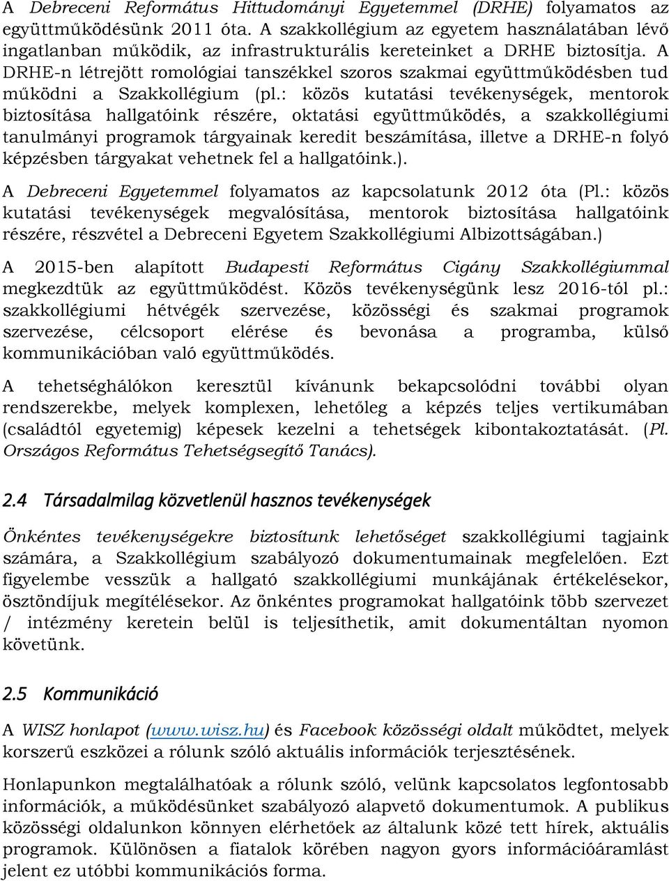 A DRHE-n létrejött romológiai tanszékkel szoros szakmai együttműködésben tud működni a Szakkollégium (pl.