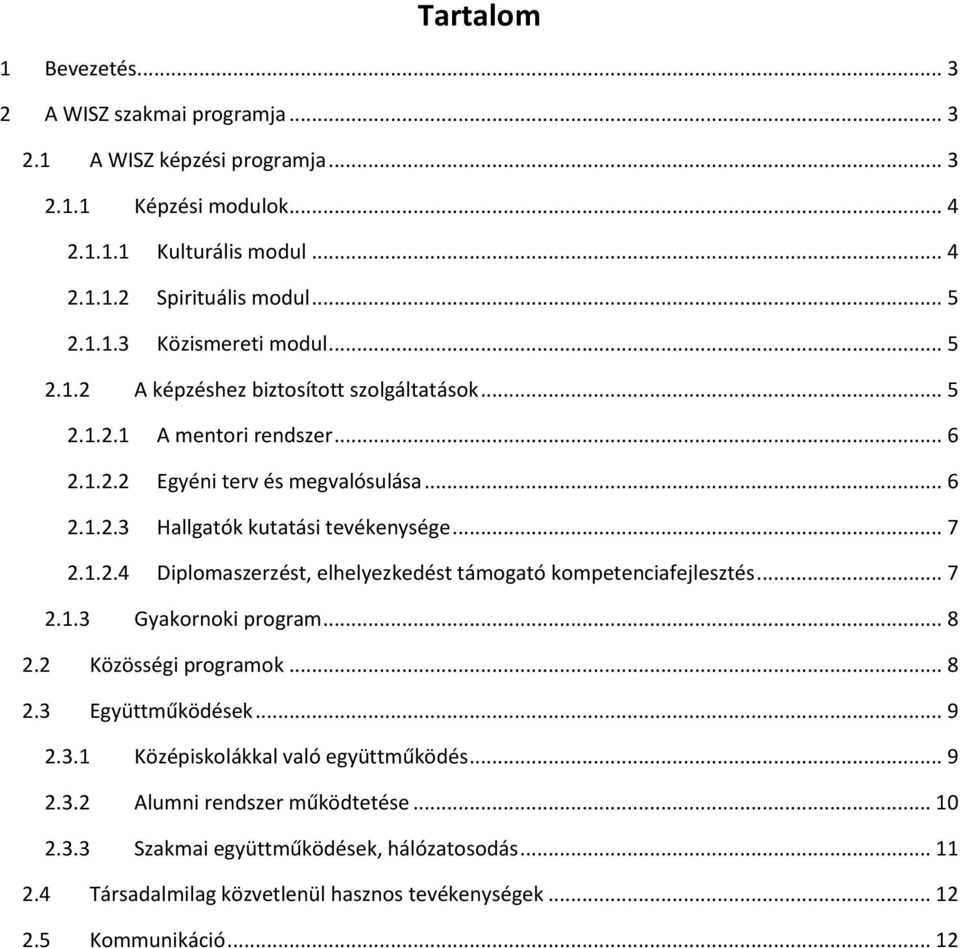 .. 7 2.1.3 Gyakornoki program... 8 2.2 Közösségi programok... 8 2.3 Együttműködések... 9 2.3.1 Középiskolákkal való együttműködés... 9 2.3.2 Alumni rendszer működtetése... 10 2.3.3 Szakmai együttműködések, hálózatosodás.
