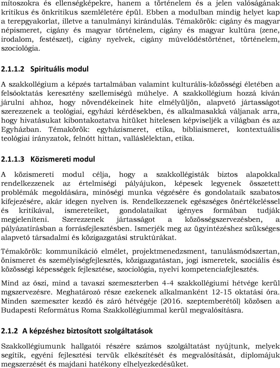 1.2 Spirituális modul A szakkollégium a képzés tartalmában valamint kulturális-közösségi életében a felsőoktatás keresztény szellemiségű műhelye.