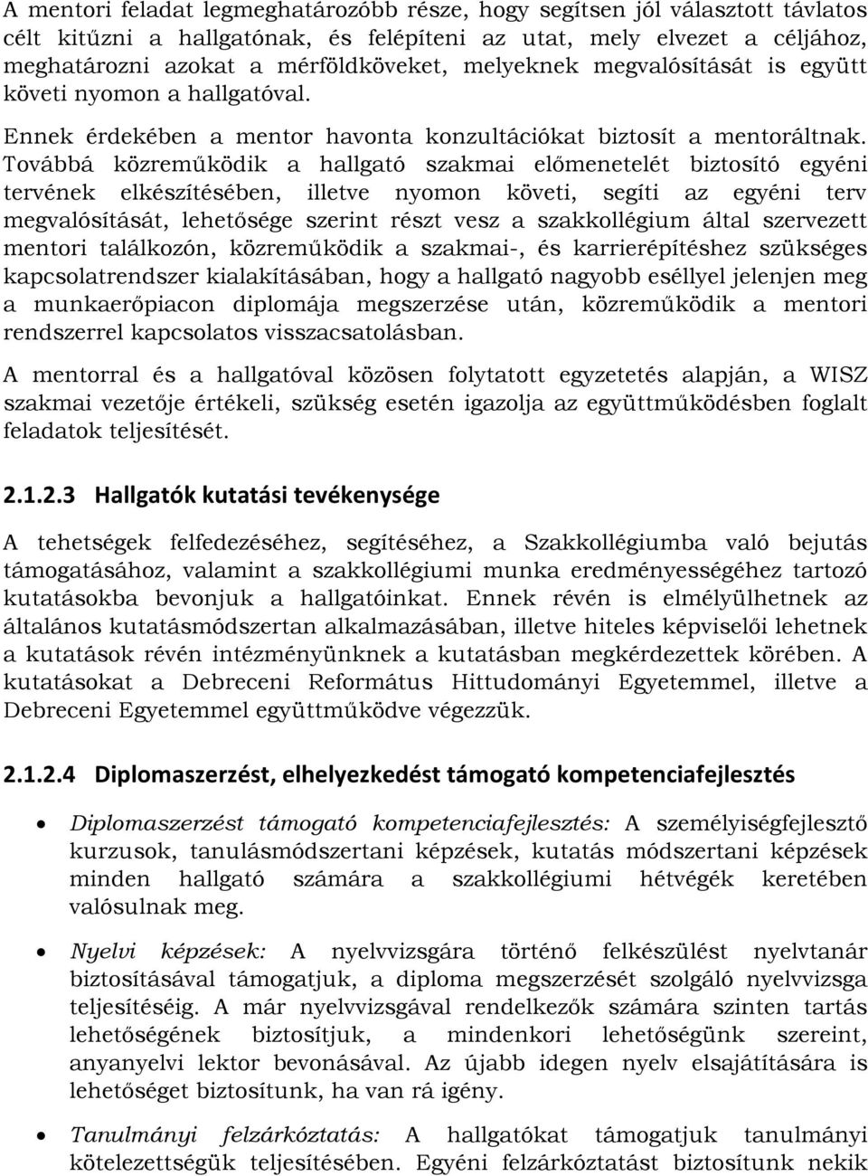 Továbbá közreműködik a hallgató szakmai előmenetelét biztosító egyéni tervének elkészítésében, illetve nyomon követi, segíti az egyéni terv megvalósítását, lehetősége szerint részt vesz a