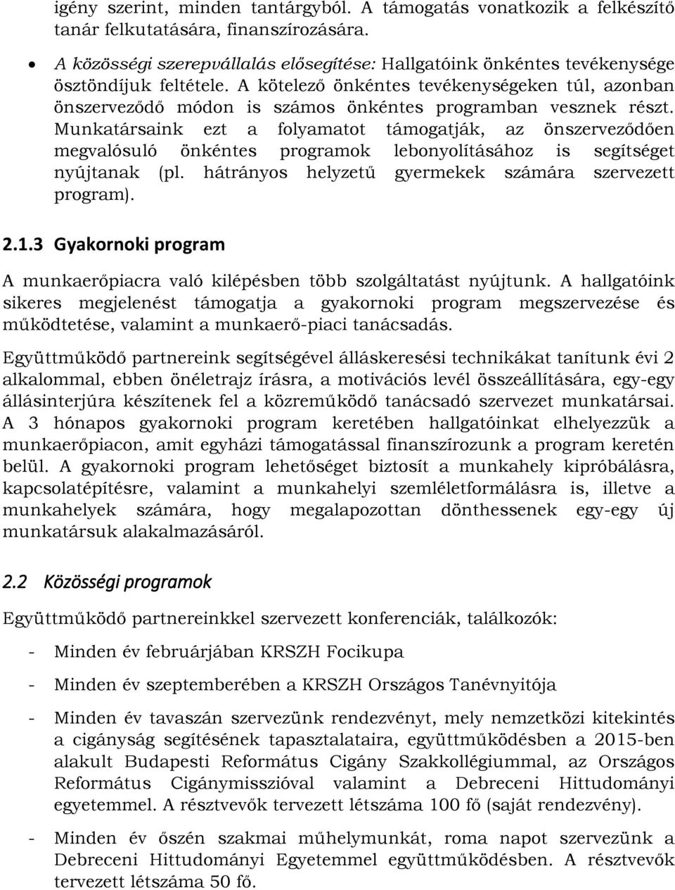 A kötelező önkéntes tevékenységeken túl, azonban önszerveződő módon is számos önkéntes programban vesznek részt.