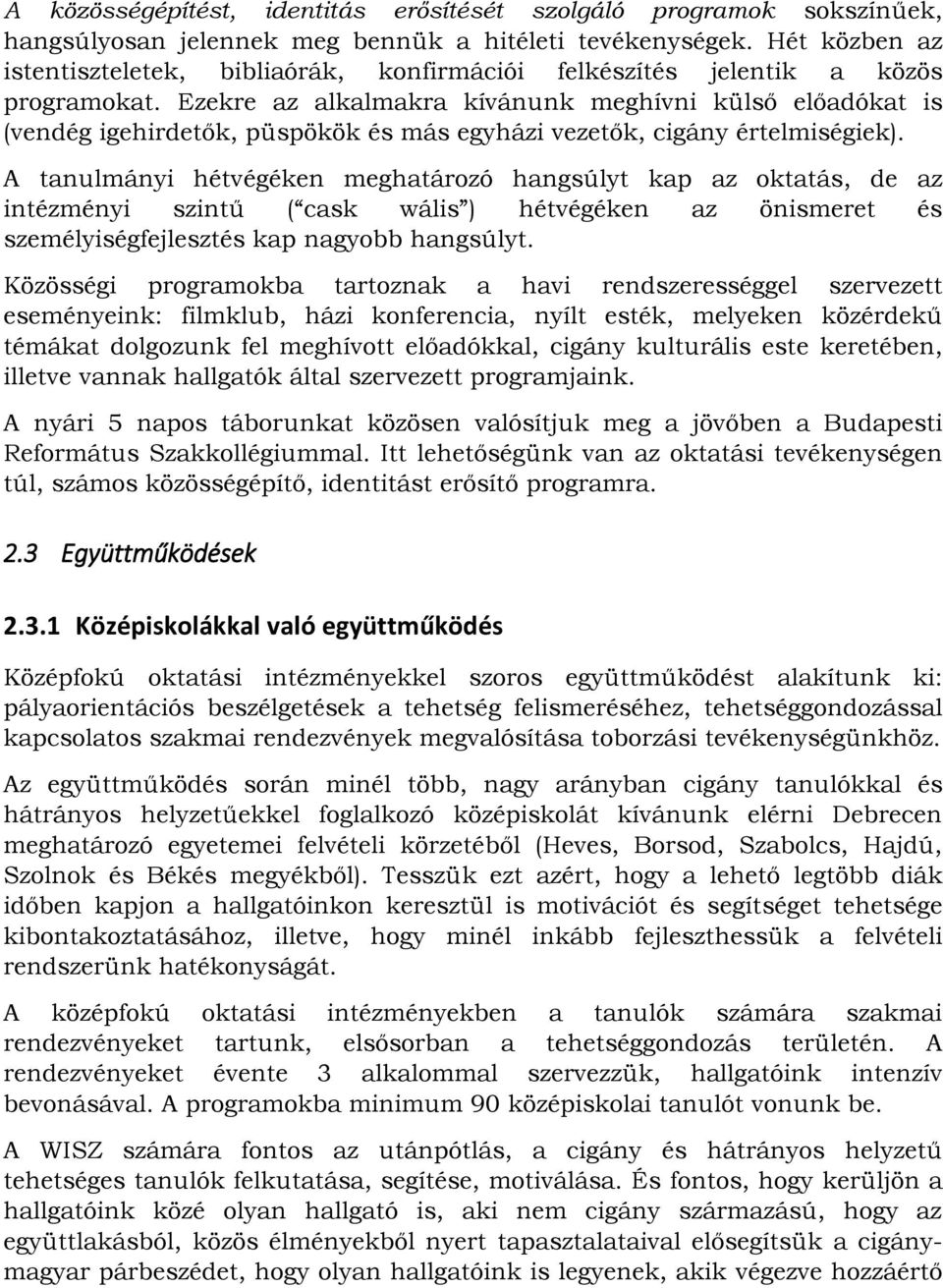 Ezekre az alkalmakra kívánunk meghívni külső előadókat is (vendég igehirdetők, püspökök és más egyházi vezetők, cigány értelmiségiek).