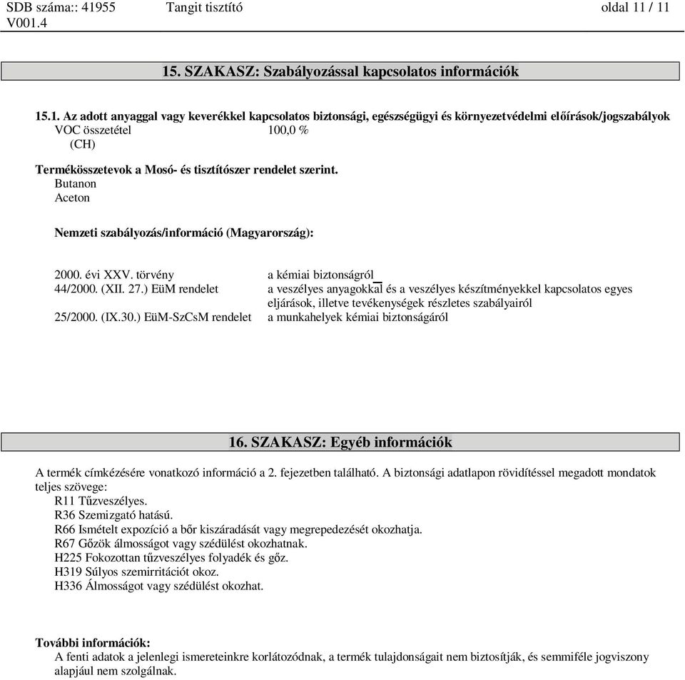 (CH) Termékösszetevok a Mosó- és tisztítószer rendelet szerint. Nemzeti szabályozás/információ (Magyarország): 2000. évi XXV. törvény a kémiai biztonságról 1 44/2000. (XII. 27.