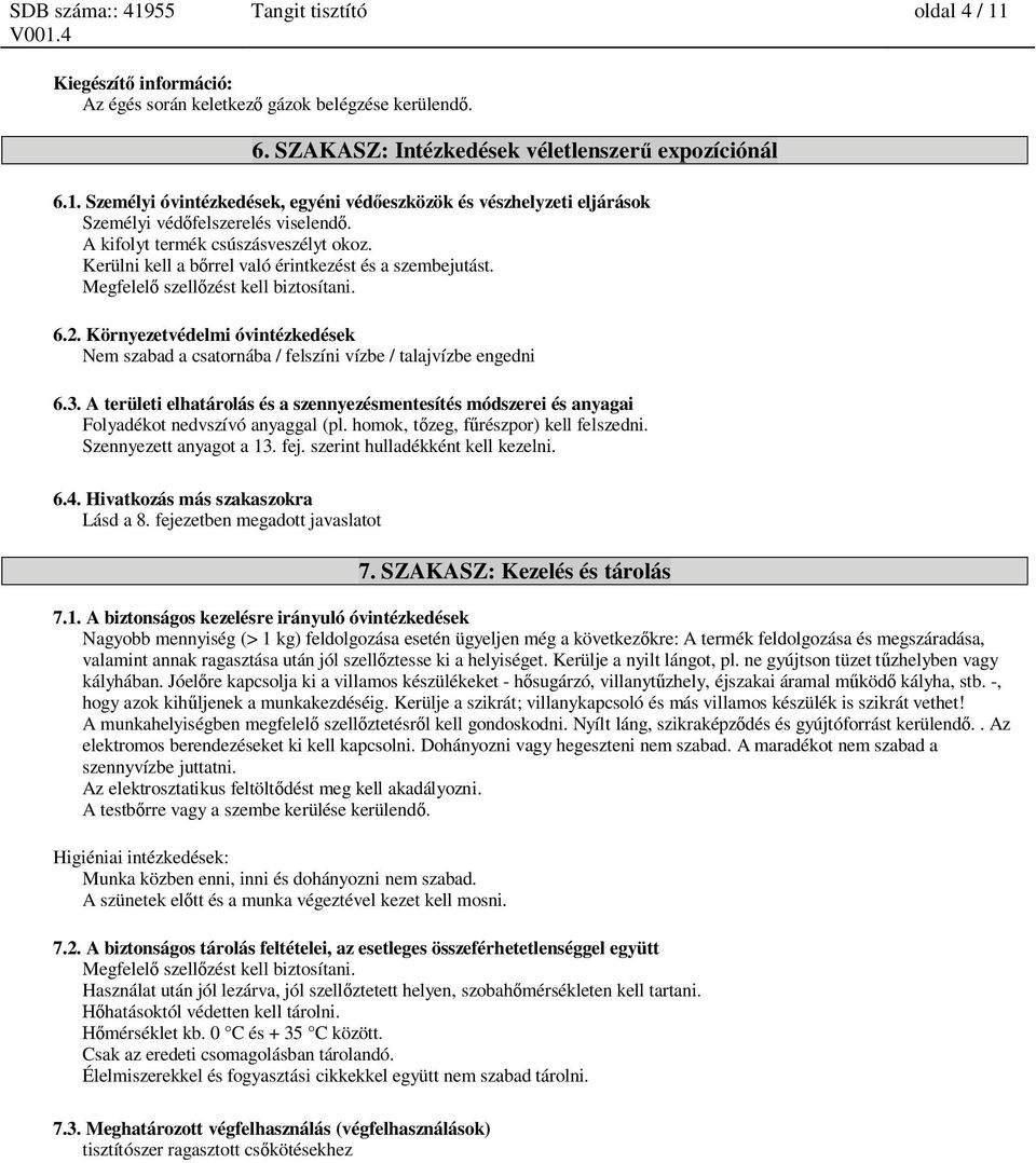 Környezetvédelmi óvintézkedések Nem szabad a csatornába / felszíni vízbe / talajvízbe engedni 6.3.