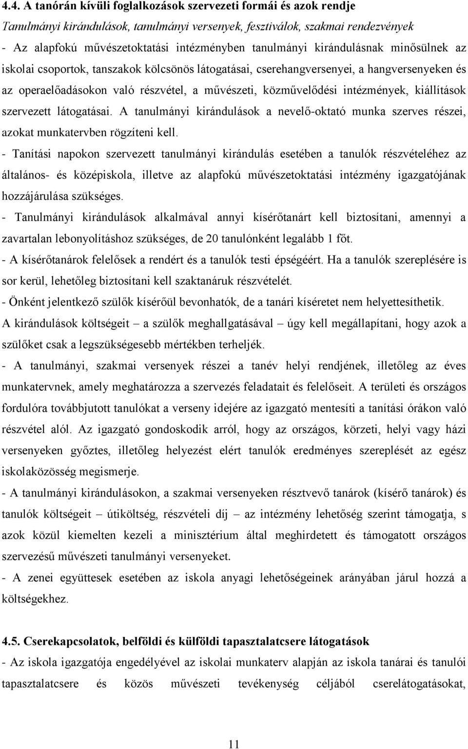 intézmények, kiállítások szervezett látogatásai. A tanulmányi kirándulások a nevelő-oktató munka szerves részei, azokat munkatervben rögzíteni kell.