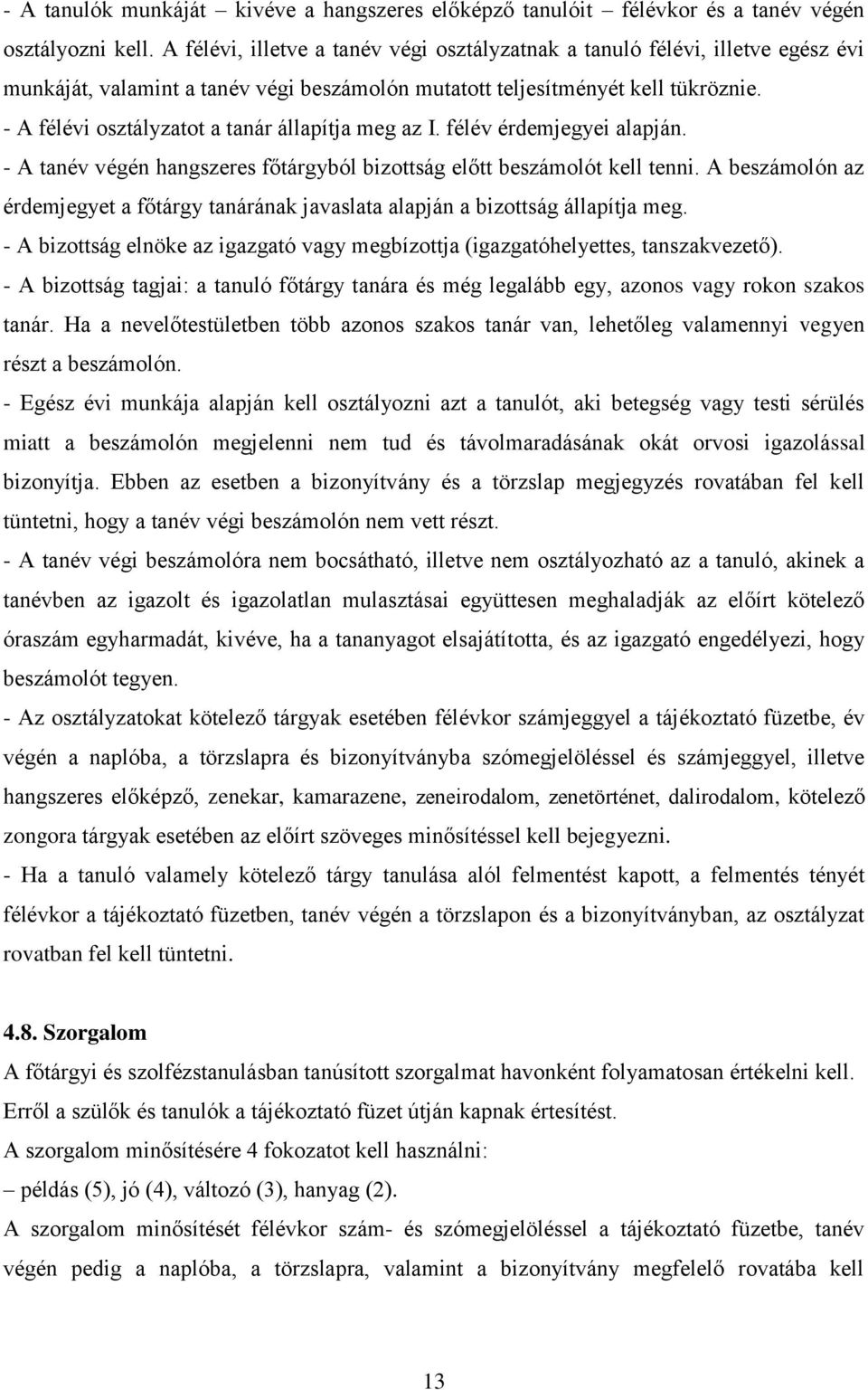 - A félévi osztályzatot a tanár állapítja meg az I. félév érdemjegyei alapján. - A tanév végén hangszeres főtárgyból bizottság előtt beszámolót kell tenni.