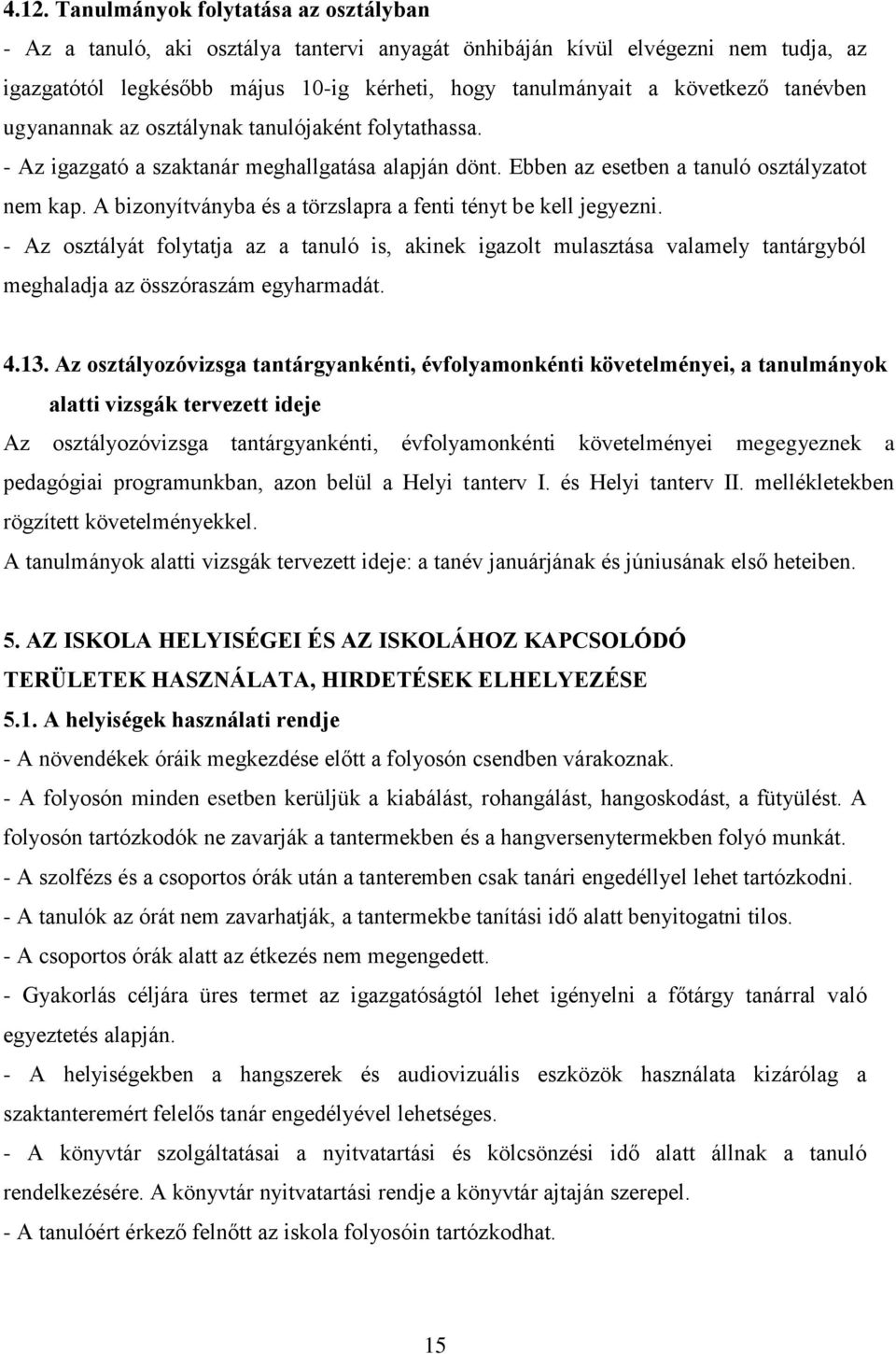 A bizonyítványba és a törzslapra a fenti tényt be kell jegyezni. - Az osztályát folytatja az a tanuló is, akinek igazolt mulasztása valamely tantárgyból meghaladja az összóraszám egyharmadát. 4.13.
