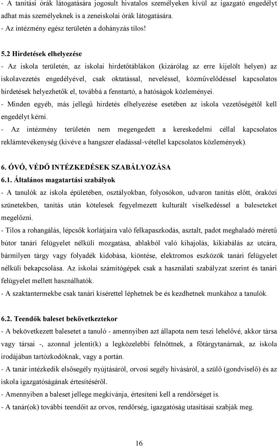 kapcsolatos hirdetések helyezhetők el, továbbá a fenntartó, a hatóságok közleményei. - Minden egyéb, más jellegű hirdetés elhelyezése esetében az iskola vezetőségétől kell engedélyt kérni.