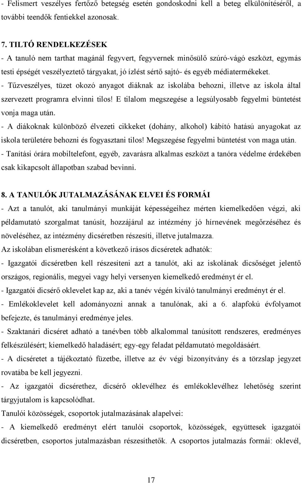 - Tűzveszélyes, tüzet okozó anyagot diáknak az iskolába behozni, illetve az iskola által szervezett programra elvinni tilos! E tilalom megszegése a legsúlyosabb fegyelmi büntetést vonja maga után.
