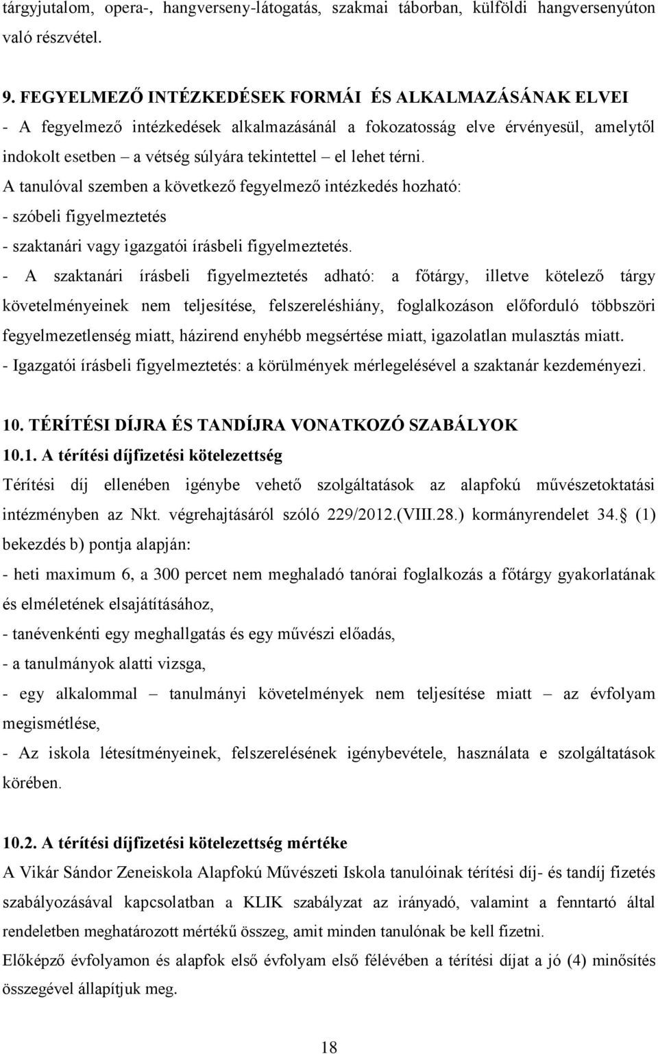 A tanulóval szemben a következő fegyelmező intézkedés hozható: - szóbeli figyelmeztetés - szaktanári vagy igazgatói írásbeli figyelmeztetés.