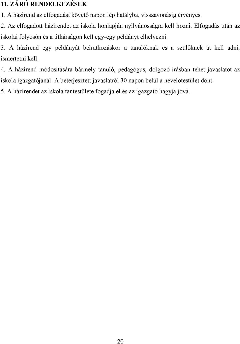 Elfogadás után az iskolai folyosón és a titkárságon kell egy-egy példányt elhelyezni. 3.