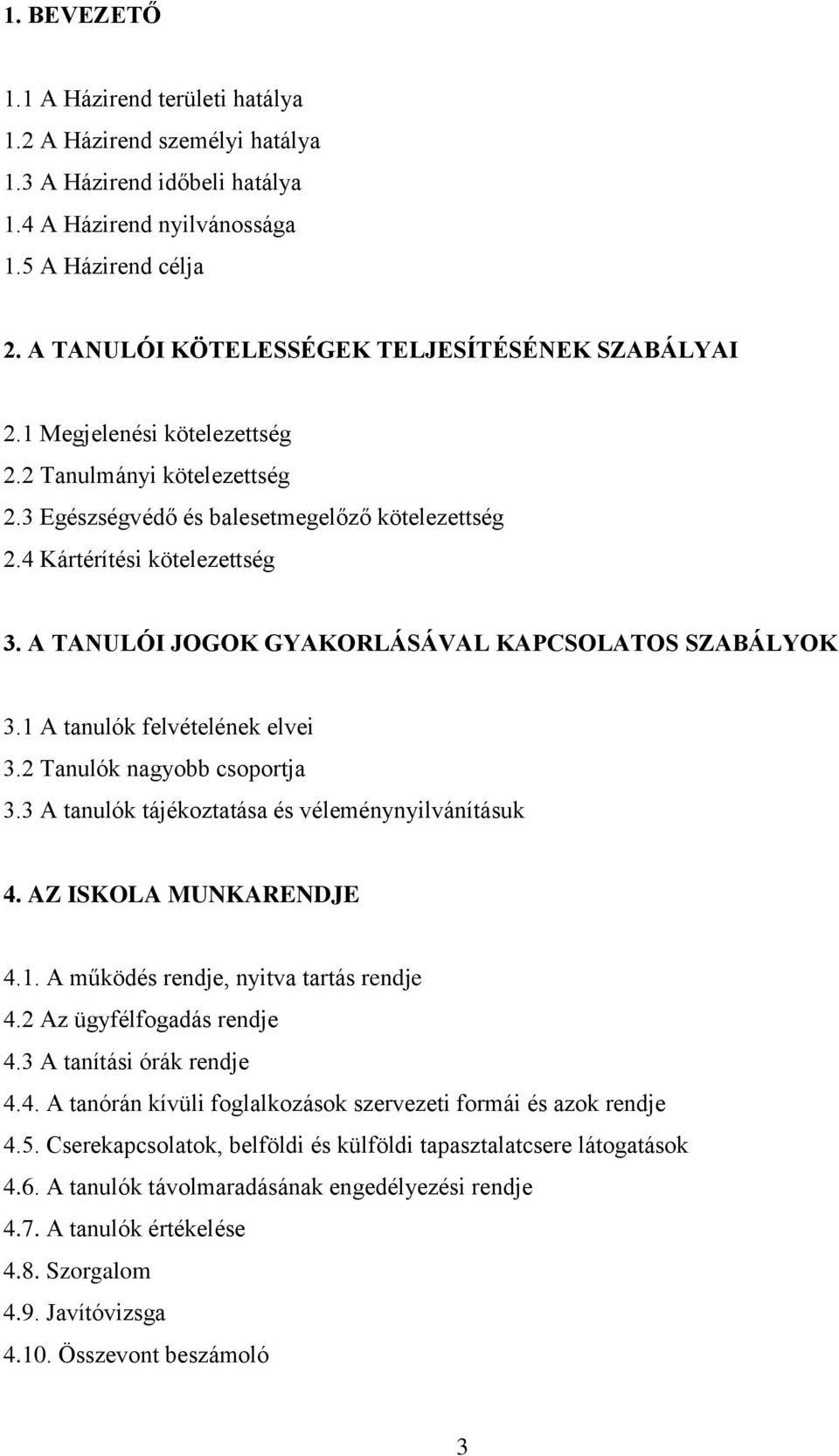 A TANULÓI JOGOK GYAKORLÁSÁVAL KAPCSOLATOS SZABÁLYOK 3.1 A tanulók felvételének elvei 3.2 Tanulók nagyobb csoportja 3.3 A tanulók tájékoztatása és véleménynyilvánításuk 4. AZ ISKOLA MUNKARENDJE 4.1. A működés rendje, nyitva tartás rendje 4.
