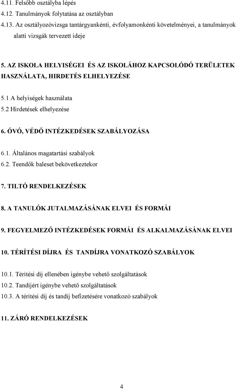 2. Teendők baleset bekövetkeztekor 7. TILTÓ RENDELKEZÉSEK 8. A TANULÓK JUTALMAZÁSÁNAK ELVEI ÉS FORMÁI 9. FEGYELMEZŐ INTÉZKEDÉSEK FORMÁI ÉS ALKALMAZÁSÁNAK ELVEI 10.