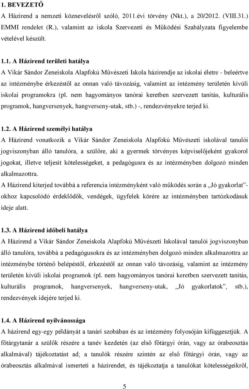 1. A Házirend területi hatálya A Vikár Sándor Zeneiskola Alapfokú Művészeti Iskola házirendje az iskolai életre - beleértve az intézménybe érkezéstől az onnan való távozásig, valamint az intézmény