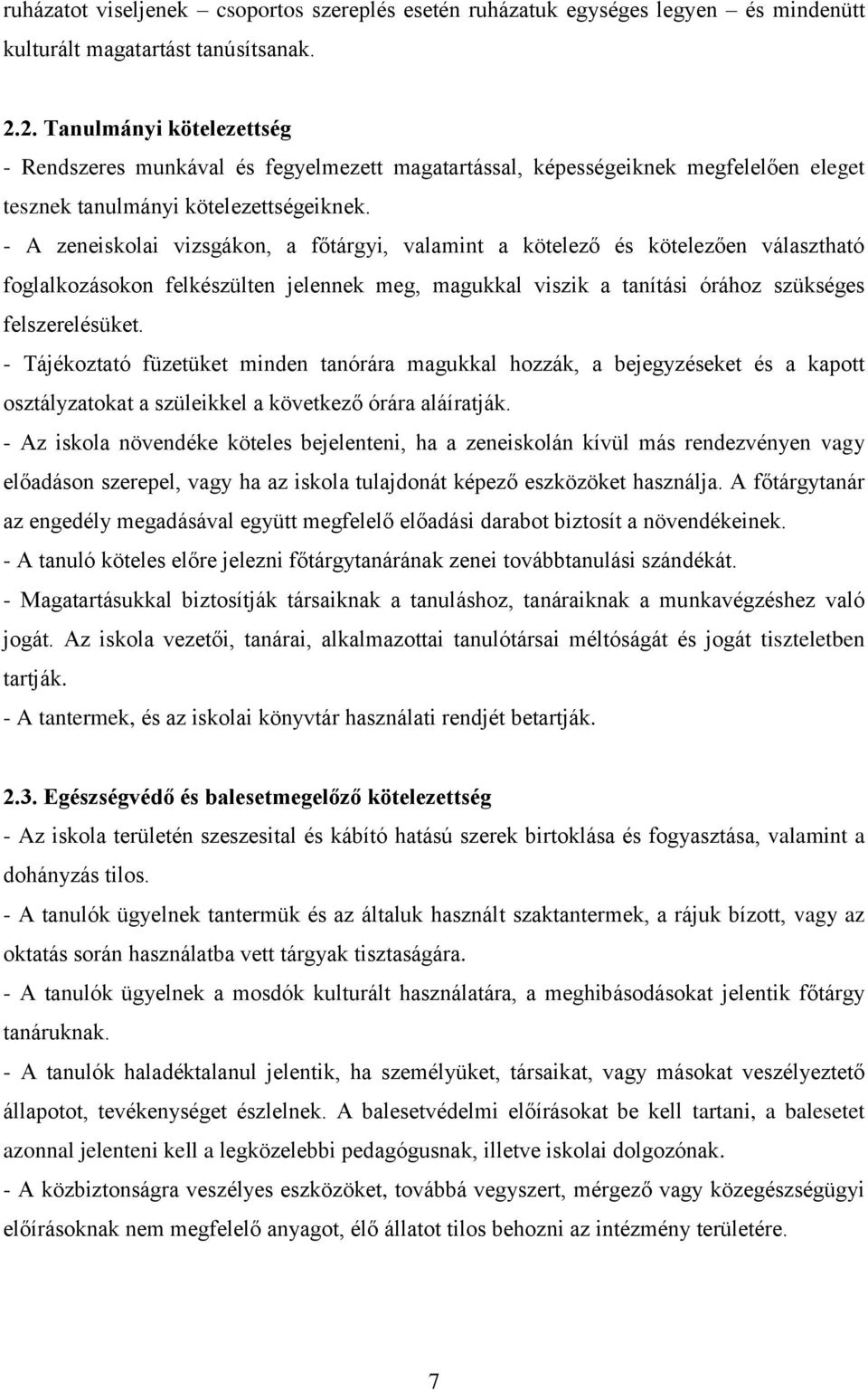 - A zeneiskolai vizsgákon, a főtárgyi, valamint a kötelező és kötelezően választható foglalkozásokon felkészülten jelennek meg, magukkal viszik a tanítási órához szükséges felszerelésüket.