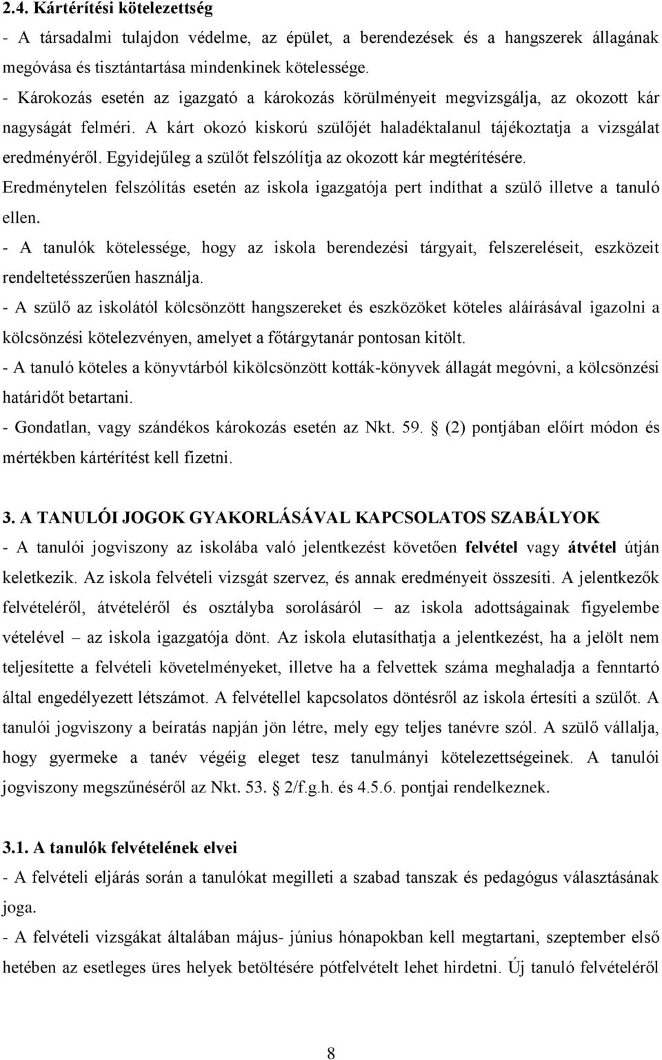 Egyidejűleg a szülőt felszólítja az okozott kár megtérítésére. Eredménytelen felszólítás esetén az iskola igazgatója pert indíthat a szülő illetve a tanuló ellen.