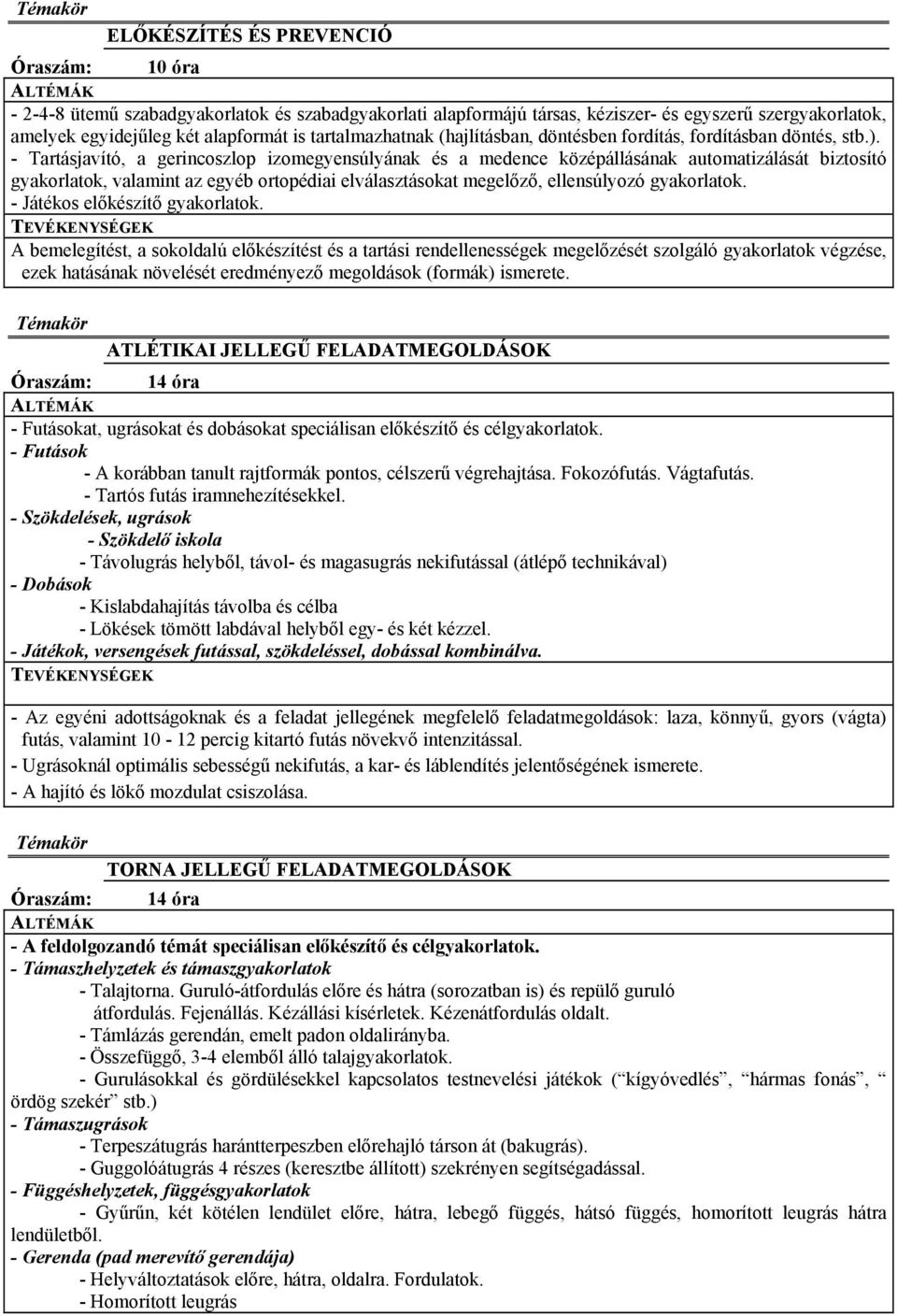 - Tartásjavító, a gerincoszlop izomegyensúlyának és a medence középállásának automatizálását biztosító gyakorlatok, valamint az egyéb ortopédiai elválasztásokat megelőző, ellensúlyozó gyakorlatok.