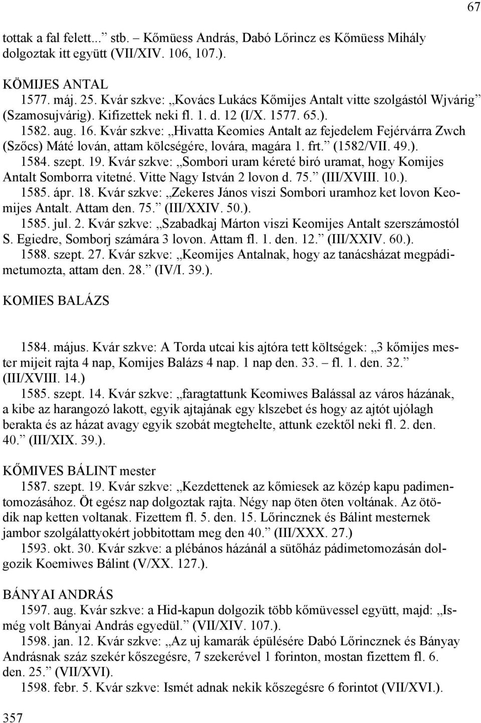 Kvár szkve: Hivatta Keomies Antalt az fejedelem Fejérvárra Zwch (Szőcs) Máté lován, attam kölcségére, lovára, magára 1. frt. (1582/VII. 49.). 1584. szept. 19.