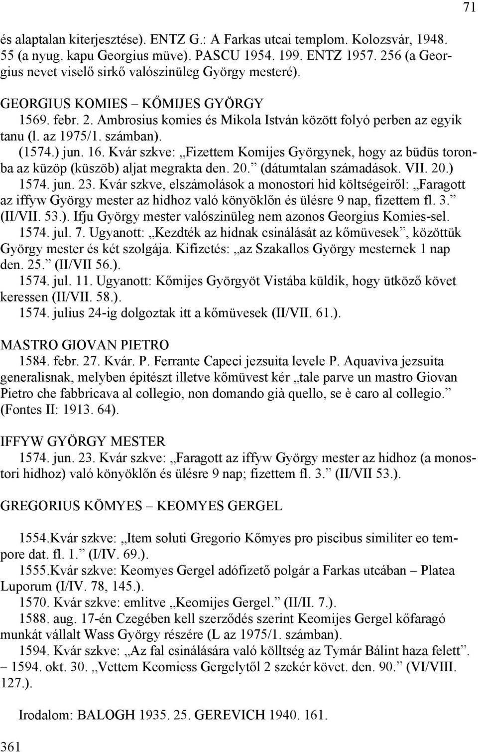 számban). (1574.) jun. 16. Kvár szkve: Fizettem Komijes Györgynek, hogy az büdüs toronba az küzöp (küszöb) aljat megrakta den. 20. (dátumtalan számadások. VII. 20.) 1574. jun. 23.