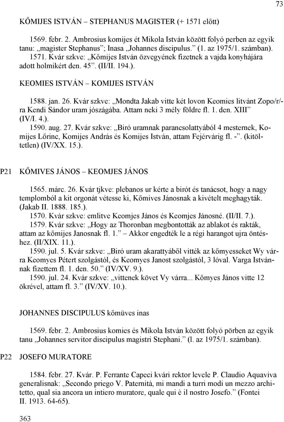 Kvár szkve: Mondta Jakab vitte két lovon Keomies litvánt Zopo/r/- ra Kendi Sándor uram jószágába. Attam neki 3 mély földre fl. 1. den. XIII (IV/I. 4.). 1590. aug. 27.