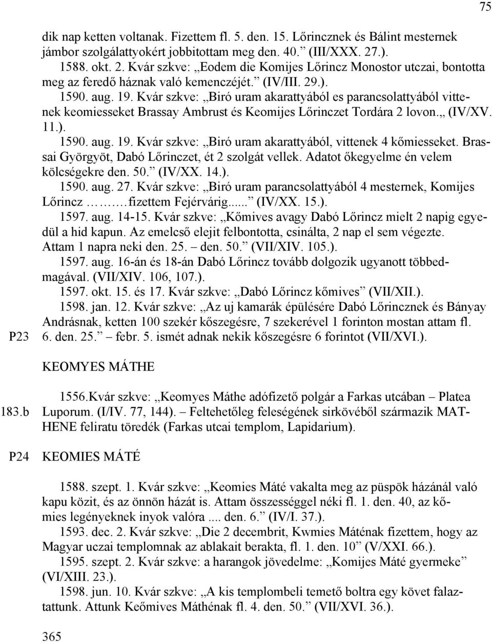 Kvár szkve: Biró uram akarattyából es parancsolattyából vittenek keomiesseket Brassay Ambrust és Keomijes Lőrinczet Tordára 2 lovon. (IV/XV. 11.). 1590. aug. 19.