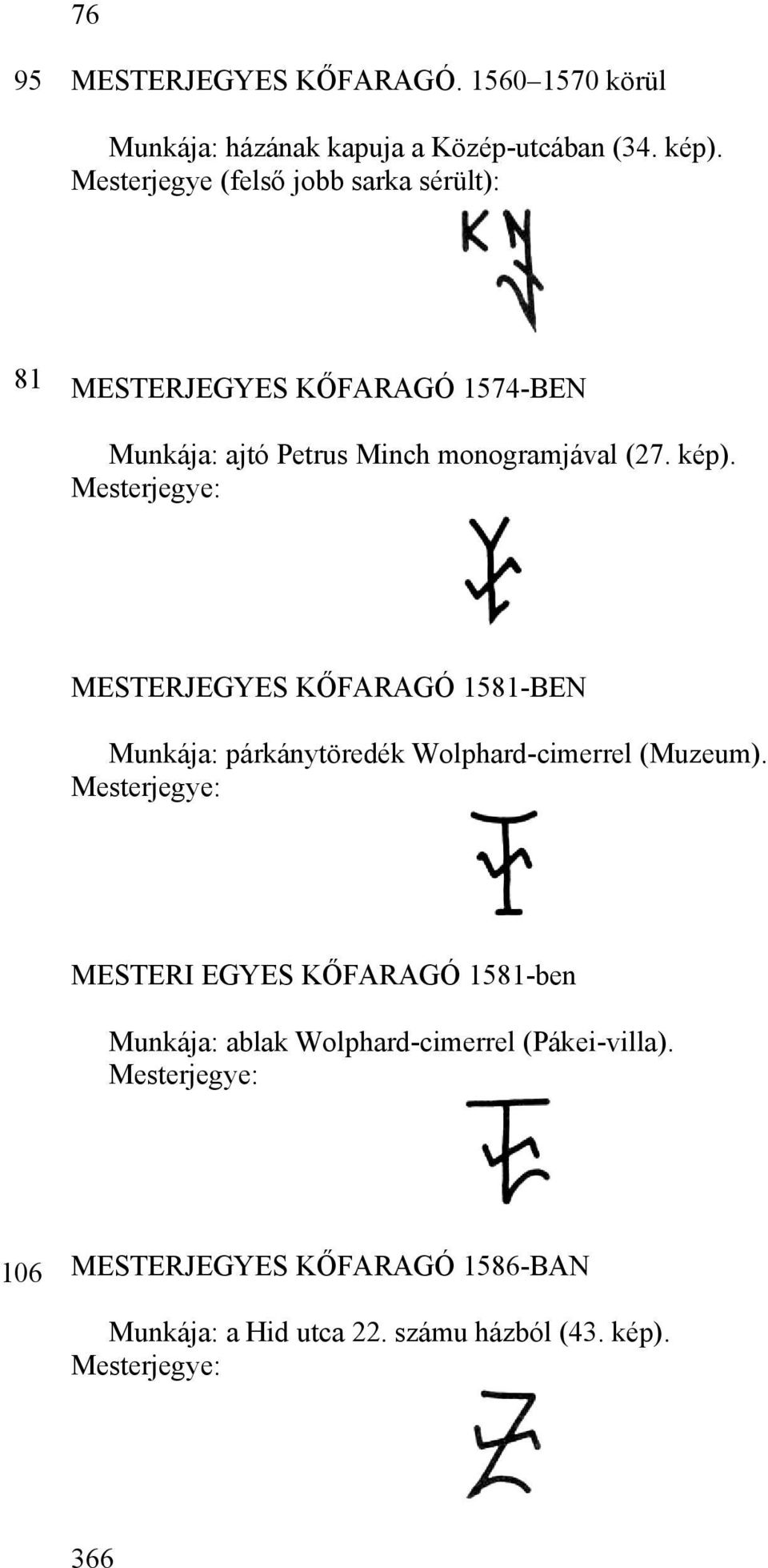 Mesterjegye: MESTERJEGYES KŐFARAGÓ 1581-BEN Munkája: párkánytöredék Wolphard-cimerrel (Muzeum).