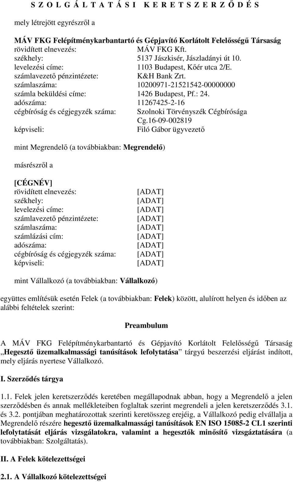 számlaszáma: 10200971-21521542-00000000 számla beküldési címe: 1426 Budapest, Pf.: 24. adószáma: 11267425-2-16 cégbíróság és cégjegyzék száma: Szolnoki Törvényszék Cégbírósága Cg.