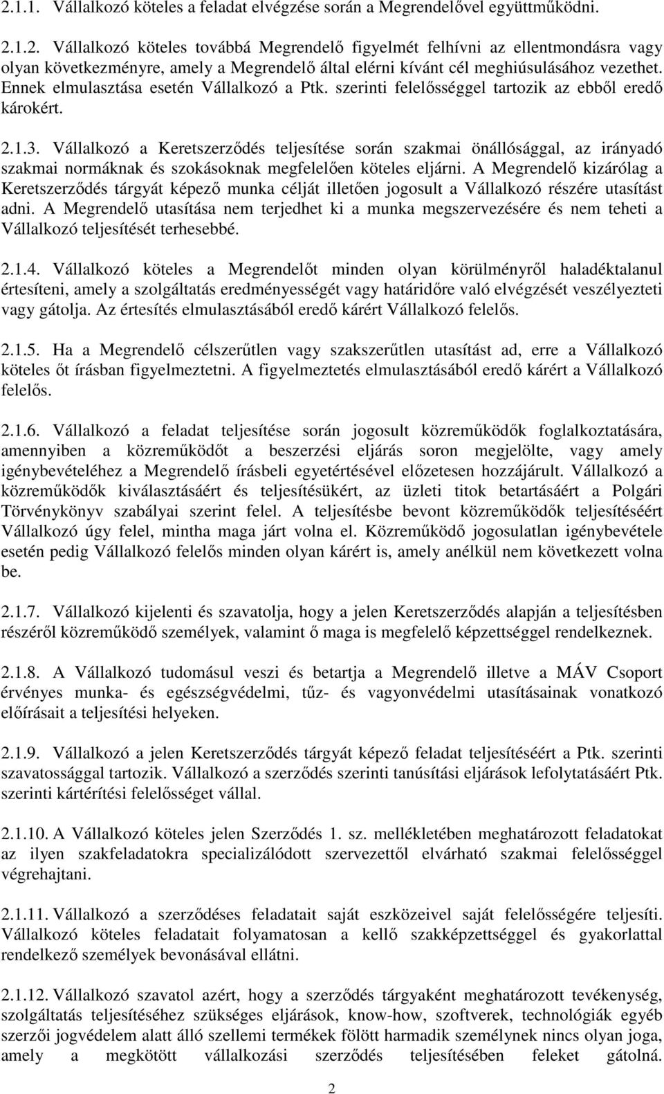 Vállalkozó a Keretszerződés teljesítése során szakmai önállósággal, az irányadó szakmai normáknak és szokásoknak megfelelően köteles eljárni.