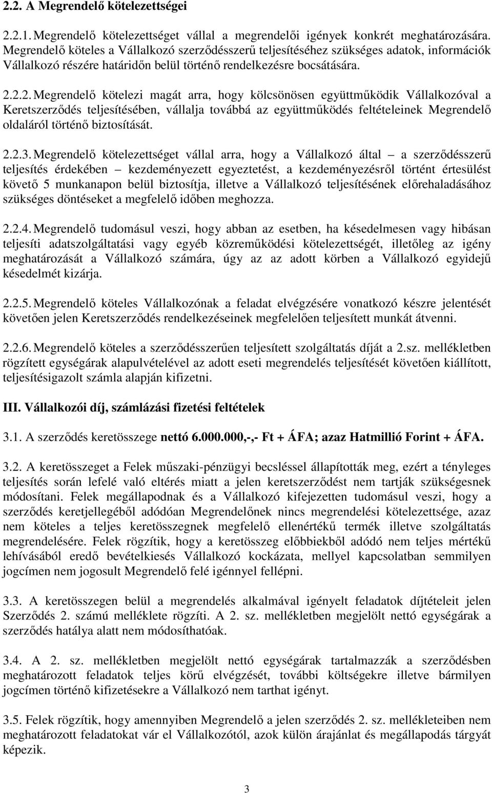 2.2. Megrendelő kötelezi magát arra, hogy kölcsönösen együttműködik Vállalkozóval a Keretszerződés teljesítésében, vállalja továbbá az együttműködés feltételeinek Megrendelő oldaláról történő