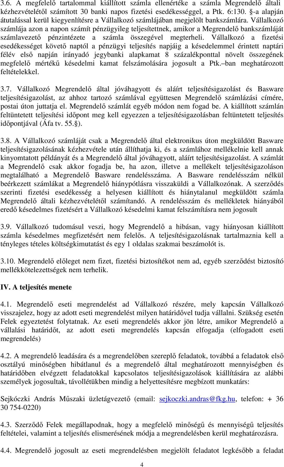 Vállalkozó számlája azon a napon számít pénzügyileg teljesítettnek, amikor a Megrendelő bankszámláját számlavezető pénzintézete a számla összegével megterheli.