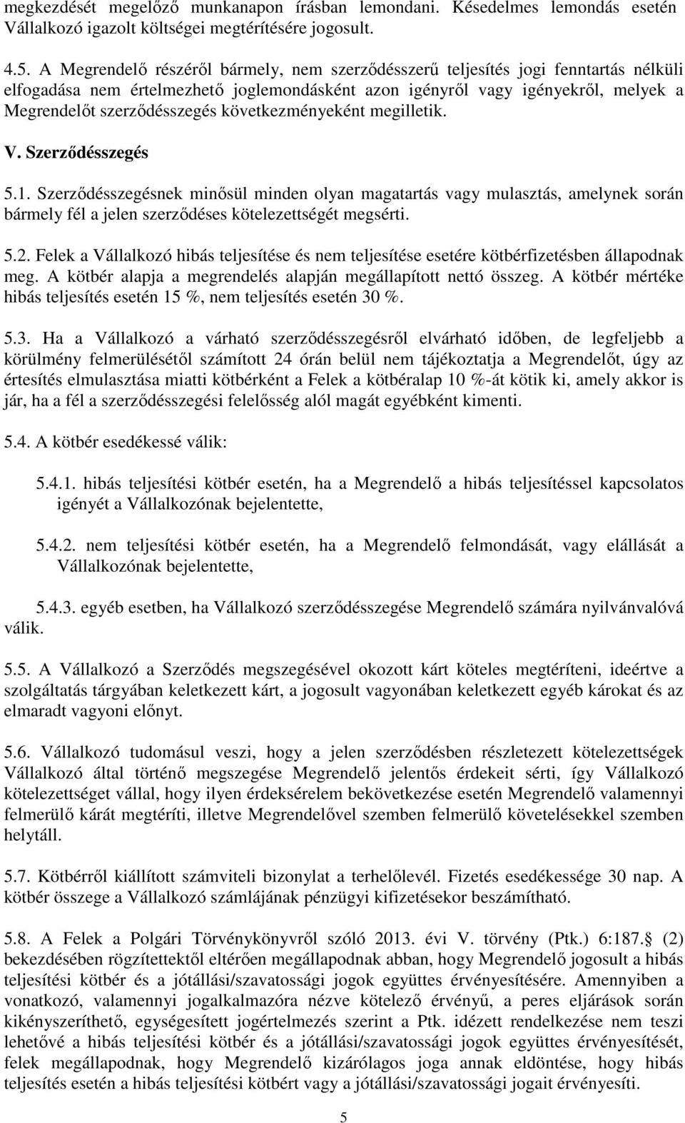 következményeként megilletik. V. Szerződésszegés 5.1. Szerződésszegésnek minősül minden olyan magatartás vagy mulasztás, amelynek során bármely fél a jelen szerződéses kötelezettségét megsérti. 5.2.