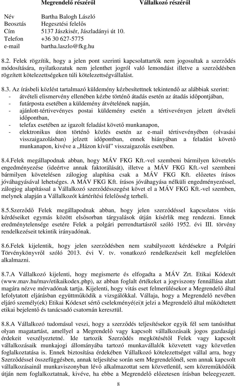Felek rögzítik, hogy a jelen pont szerinti kapcsolattartók nem jogosultak a szerződés módosítására, nyilatkozatuk nem jelenthet jogról való lemondást illetve a szerződésben rögzített