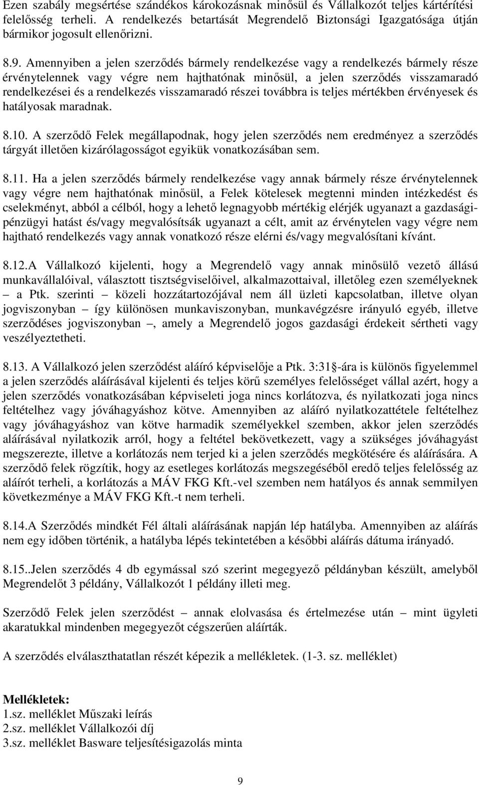Amennyiben a jelen szerződés bármely rendelkezése vagy a rendelkezés bármely része érvénytelennek vagy végre nem hajthatónak minősül, a jelen szerződés visszamaradó rendelkezései és a rendelkezés