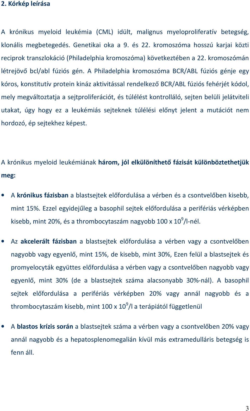 A Philadelphia kromoszóma BCR/ABL fúziós génje egy kóros, konstitutív protein kináz aktivitással rendelkező BCR/ABL fúziós fehérjét kódol, mely megváltoztatja a sejtproliferációt, és túlélést